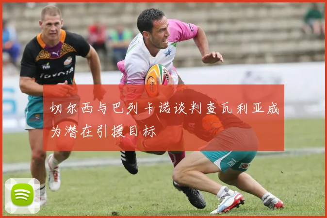 切尔西与巴列卡诺谈判查瓦利亚成为潜在引援目标